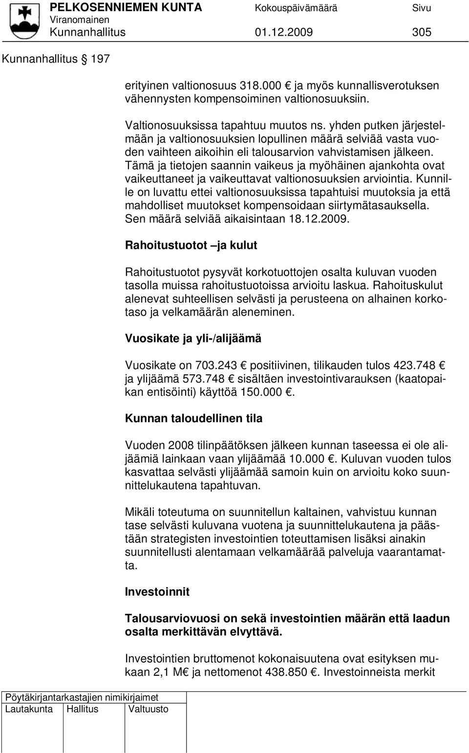 Tämä ja tietojen saannin vaikeus ja myöhäinen ajankohta ovat vaikeuttaneet ja vaikeuttavat valtionosuuksien arviointia.