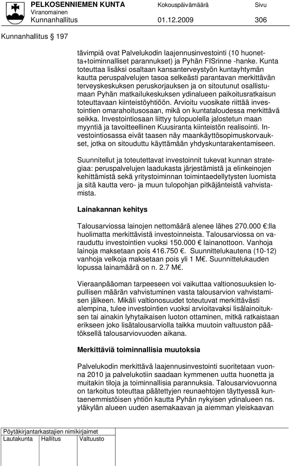 matkailukeskuksen ydinalueen paikoitusratkaisun toteuttavaan kiinteistöyhtiöön. Arvioitu vuosikate riittää investointien omarahoitusosaan, mikä on kuntataloudessa merkittävä seikka.