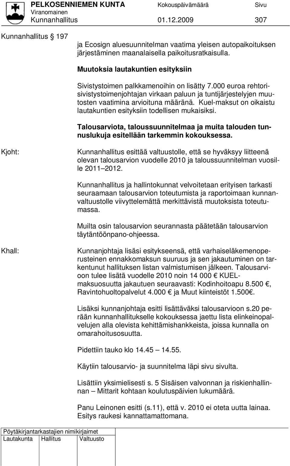 Kuel-maksut on oikaistu lautakuntien esityksiin todellisen mukaisiksi. Talousarviota, taloussuunnitelmaa ja muita talouden tunnuslukuja esitellään tarkemmin kokouksessa.