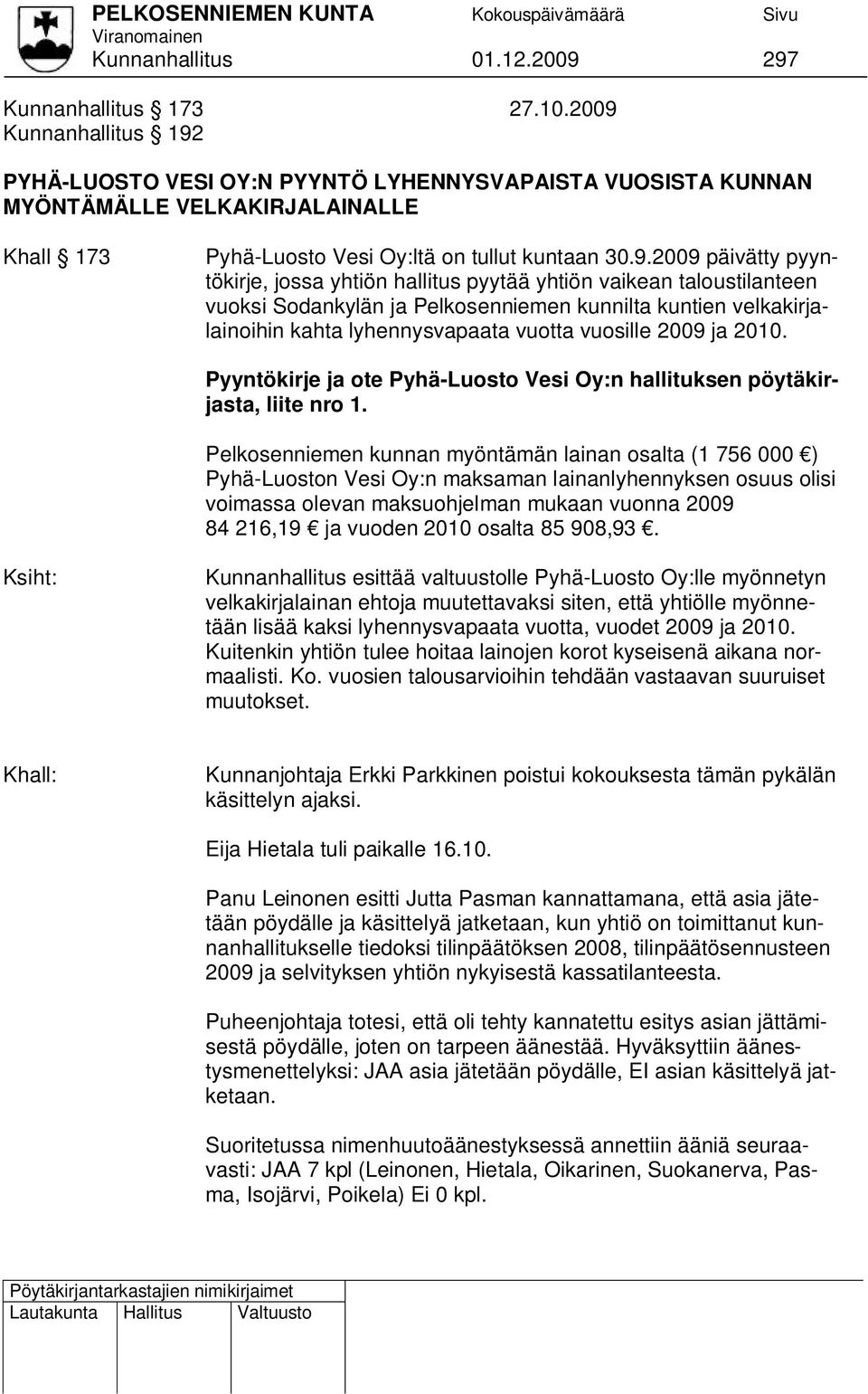 pyyntökirje, jossa yhtiön hallitus pyytää yhtiön vaikean taloustilanteen vuoksi Sodankylän ja Pelkosenniemen kunnilta kuntien velkakirjalainoihin kahta lyhennysvapaata vuotta vuosille 2009 ja 2010.