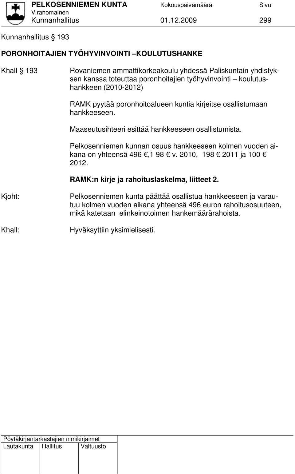 työhyvinvointi koulutushankkeen (2010-2012) RAMK pyytää poronhoitoalueen kuntia kirjeitse osallistumaan hankkeeseen. Maaseutusihteeri esittää hankkeeseen osallistumista.