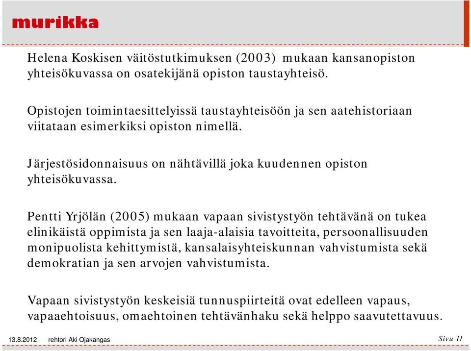 Pentti Yrjölän (2005) mukaan vapaan sivistystyön tehtävänä on tukea elinikäistä oppimista ja sen laaja-alaisia tavoitteita, persoonallisuuden monipuolista kehittymistä,