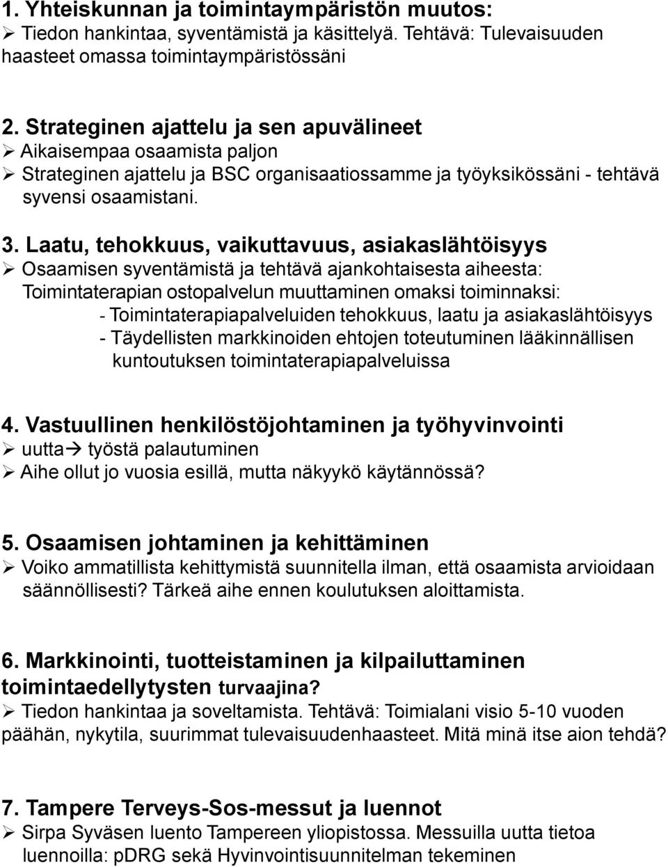 Laatu, tehokkuus, vaikuttavuus, asiakaslähtöisyys Osaamisen syventämistä ja tehtävä ajankohtaisesta aiheesta: Toimintaterapian ostopalvelun muuttaminen omaksi toiminnaksi: -