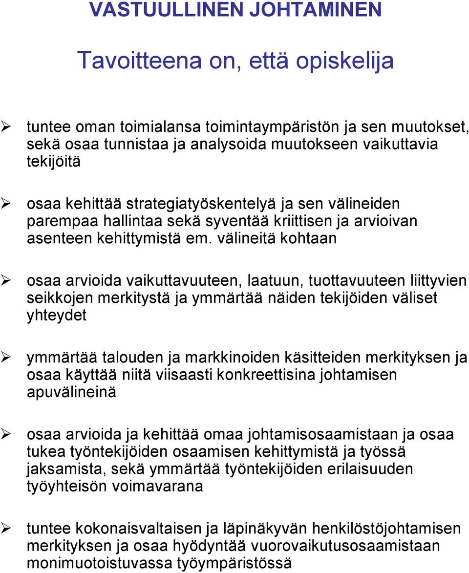 välineitä kohtaan osaa arvioida vaikuttavuuteen, laatuun, tuottavuuteen liittyvien seikkojen merkitystä ja ymmärtää näiden tekijöiden väliset yhteydet ymmärtää talouden ja markkinoiden käsitteiden