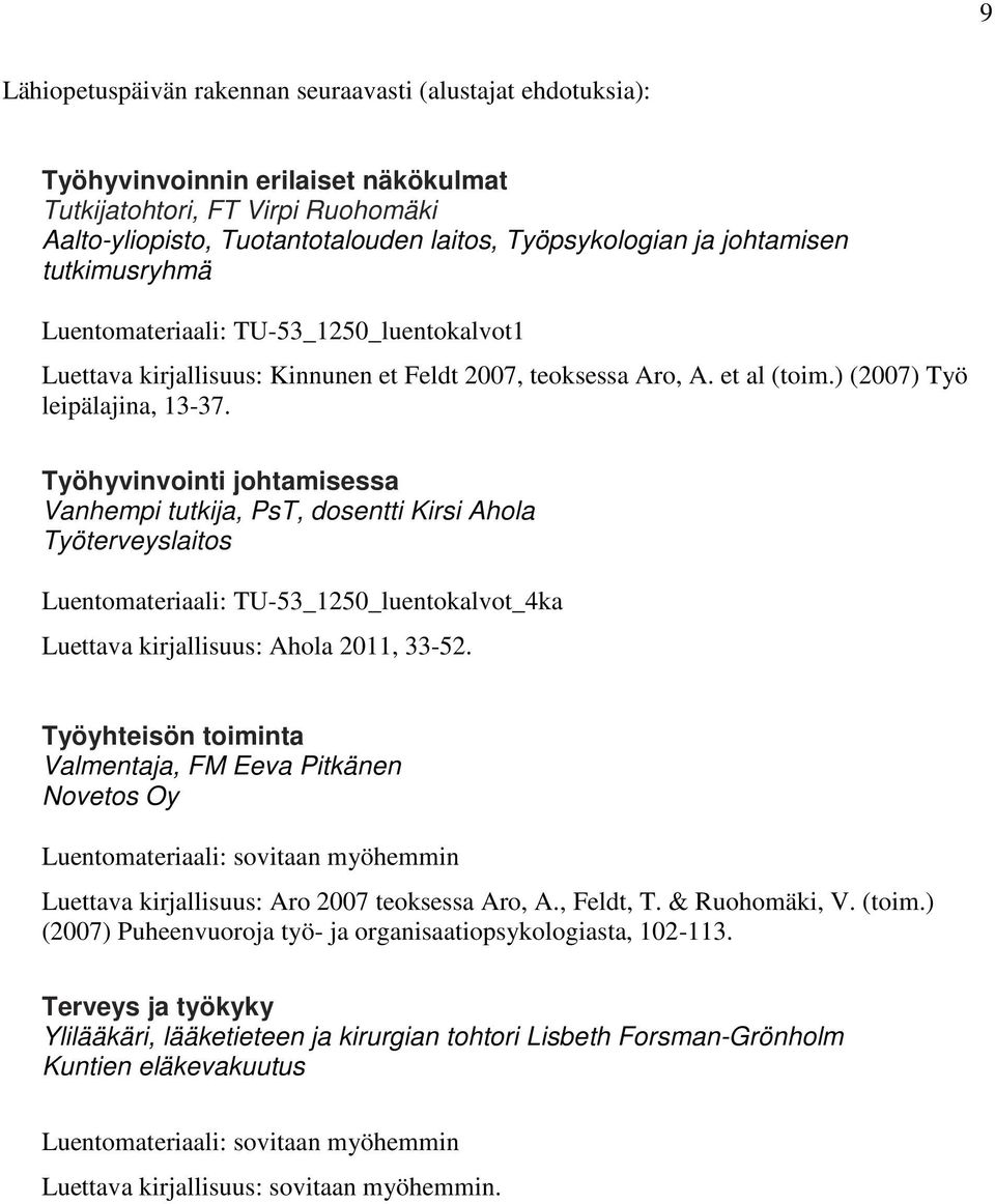 Työhyvinvointi johtamisessa Vanhempi tutkija, PsT, dosentti Kirsi Ahola Työterveyslaitos Luentomateriaali: TU-53_1250_luentokalvot_4ka Luettava kirjallisuus: Ahola 2011, 33-52.