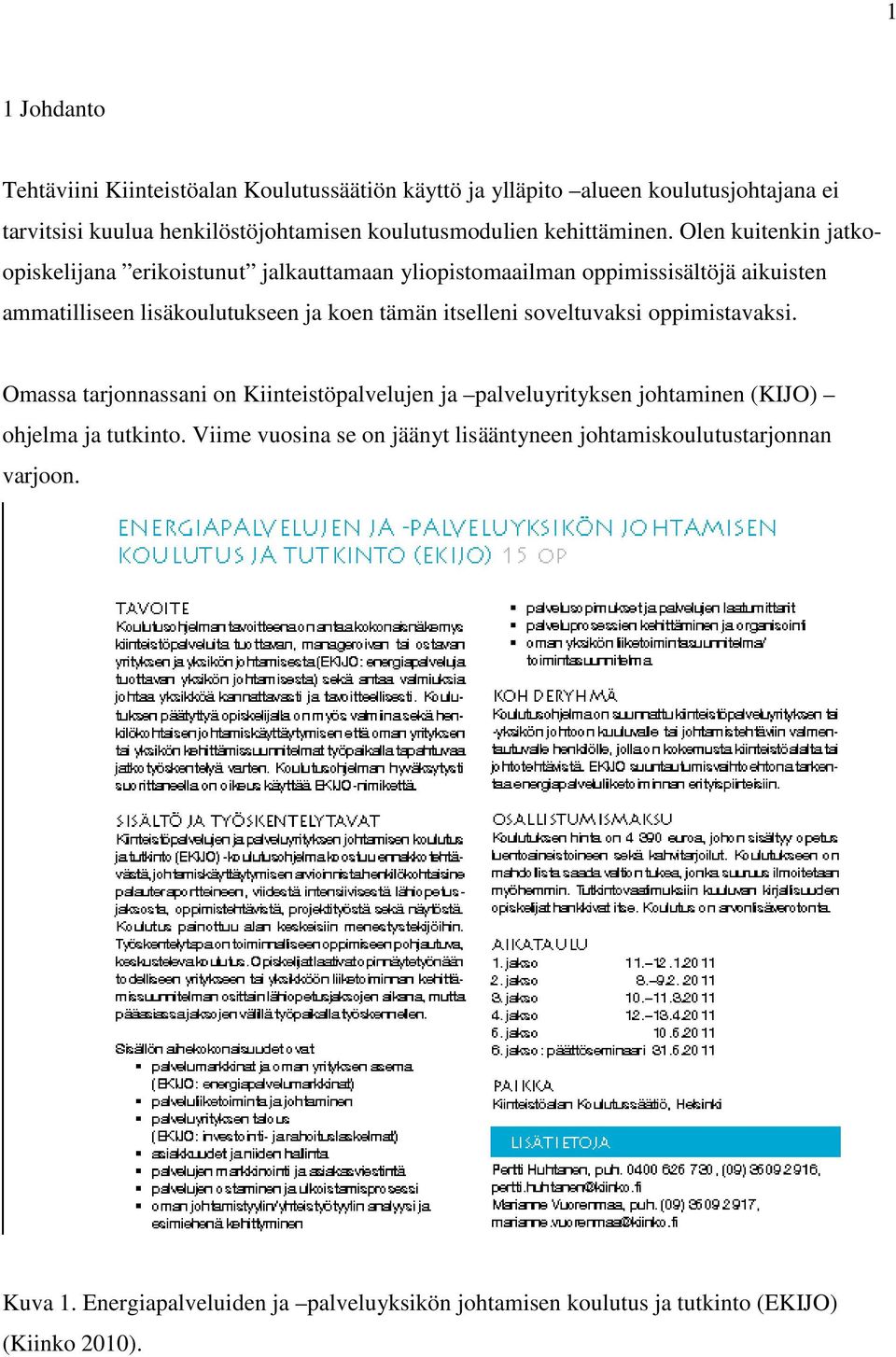Olen kuitenkin jatkoopiskelijana erikoistunut jalkauttamaan yliopistomaailman oppimissisältöjä aikuisten ammatilliseen lisäkoulutukseen ja koen tämän itselleni