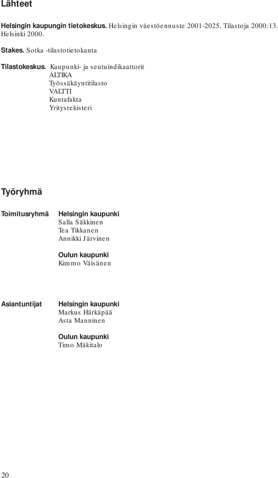 Kaupunki- ja seutuindikaattorit ALTIKA Työssäkäyntitilasto VALTTI Kuntafakta Yritysrekisteri Työryhmä Toimitusryhmä