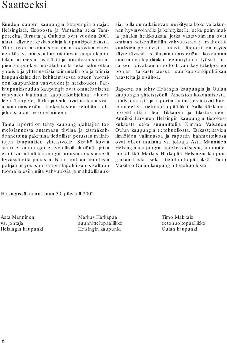 yhteneväisiä toimintalinjoja ja toimia kaupunkialueiden kehittämisessä ottaen huomioon kaupunkien vahvuudet ja heikkoudet.