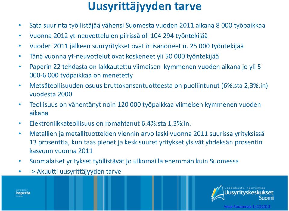 25 000 työntekijää Tänä vuonna yt neuvottelut ovat koskeneet yli 50 000 työntekijää Paperin 22 tehdasta on lakkautettu viimeisen kymmenen vuoden aikana jo yli 5 000 6 000 työpaikkaa on menetetty