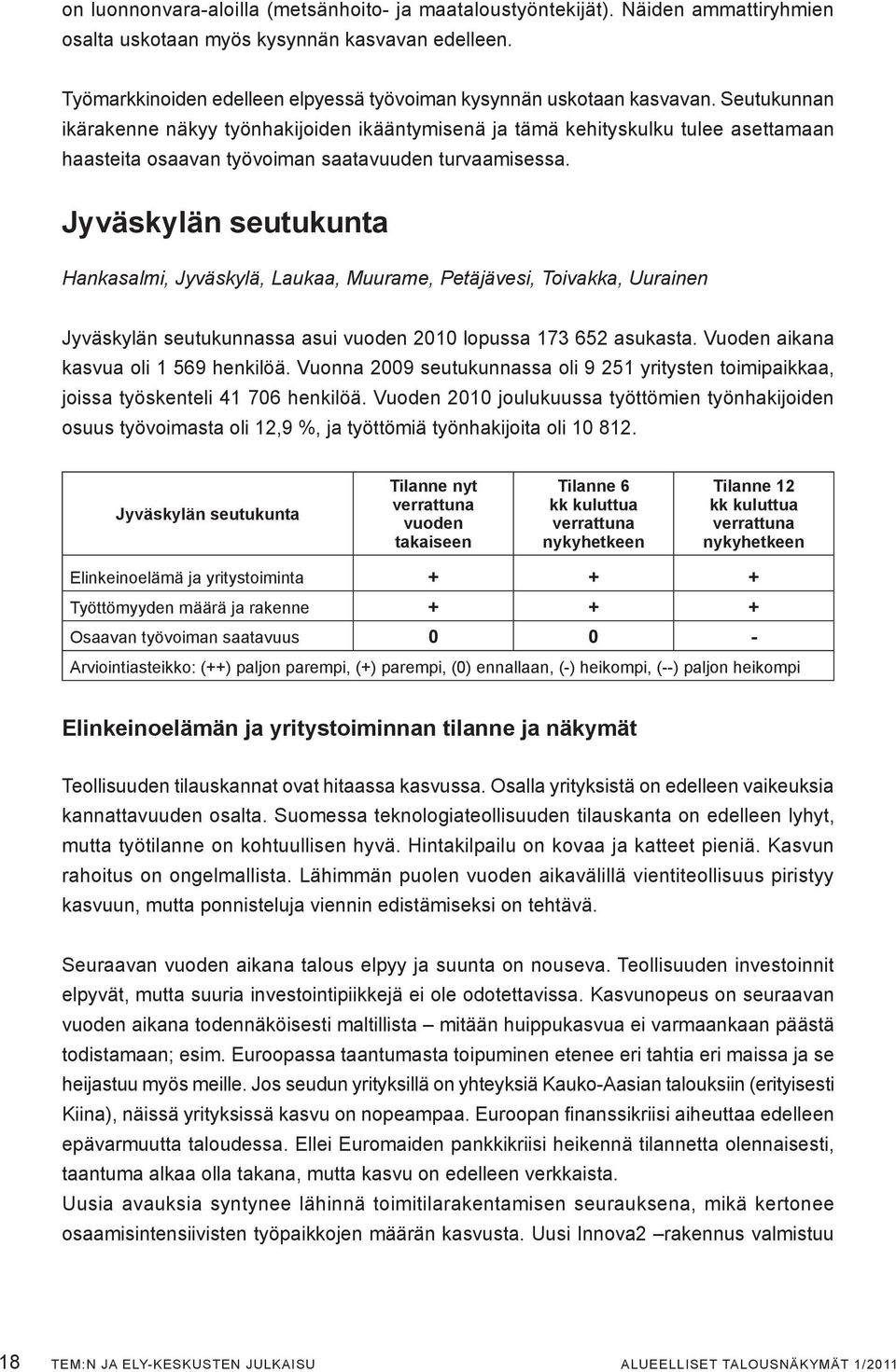 Seutukunnan ikärakenne näkyy työnhakijoiden ikääntymisenä ja tämä kehityskulku tulee asettamaan haasteita osaavan työvoiman saatavuuden turvaamisessa.