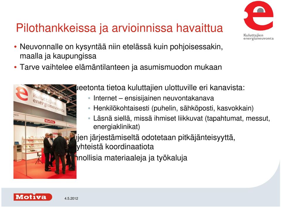 neuvontakanava Henkilökohtaisesti (puhelin, sähköposti, kasvokkain) Läsnä siellä, missä ihmiset liikkuvat (tapahtumat, messut, energiaklinikat)