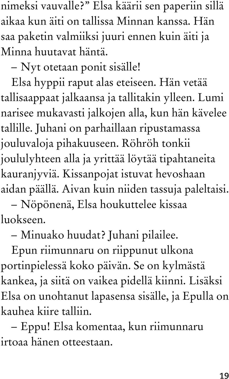 Juhani on parhaillaan ripustamassa jouluvaloja pihakuuseen. Röhröh tonkii joululyhteen alla ja yrittää löytää tipahtaneita kauranjyviä. Kissanpojat istuvat hevoshaan aidan päällä.