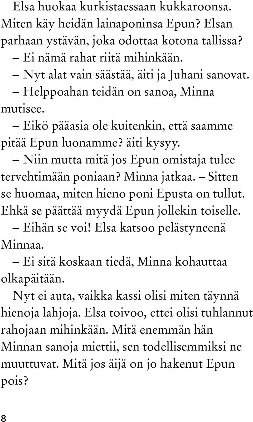 Niin mutta mitä jos Epun omistaja tulee tervehtimään poniaan? Minna jatkaa. Sitten se huomaa, miten hieno poni Epusta on tullut. Ehkä se päättää myydä Epun jollekin toiselle. Eihän se voi!