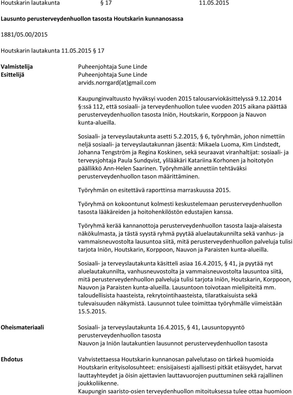 2014 :ssä 112, että sosiaali- ja terveydenhuollon tulee vuoden 2015 aikana päättää perusterveydenhuollon tasosta Iniön, Houtskarin, Korppoon ja Nauvon kunta-alueilla.