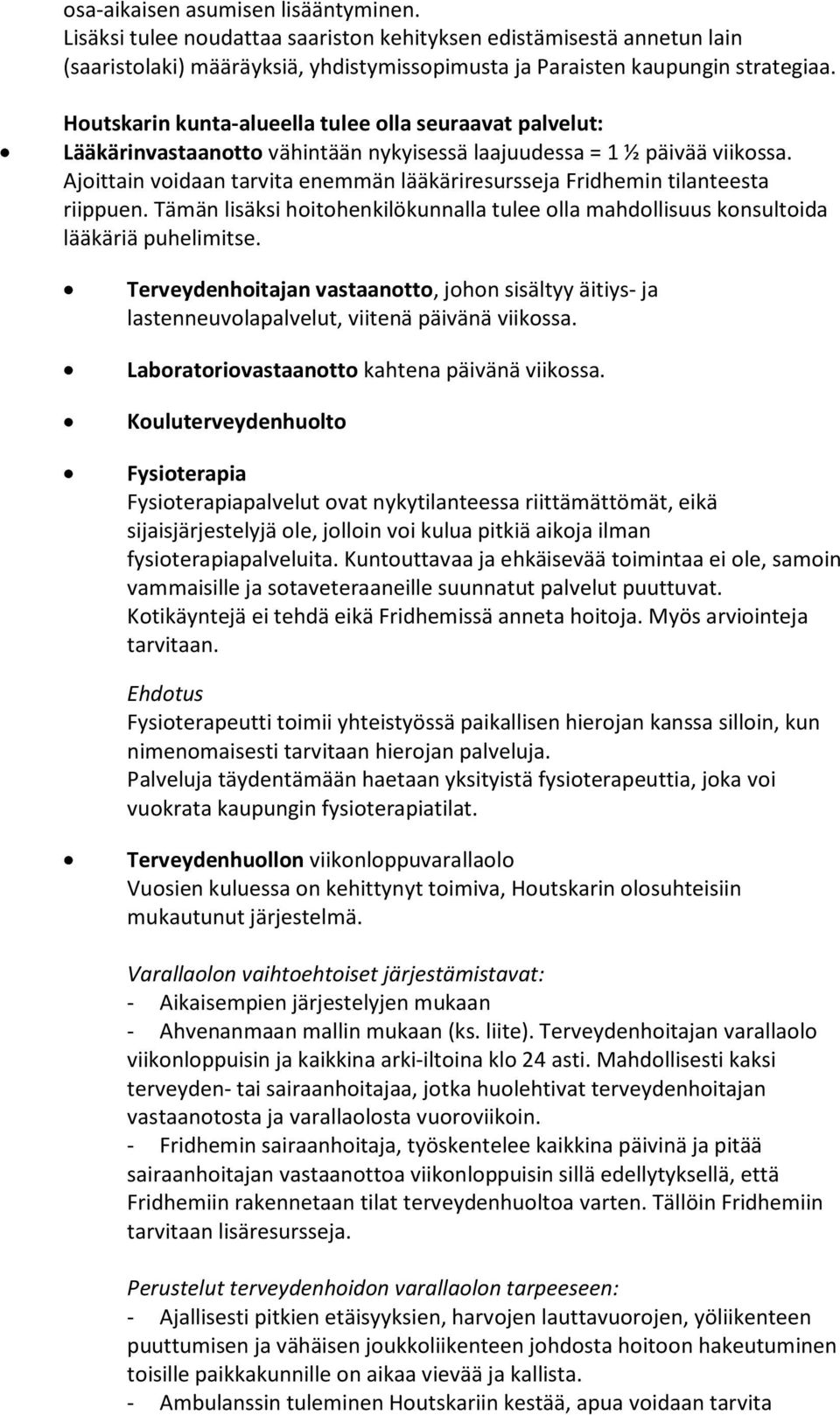 Ajoittain voidaan tarvita enemmän lääkäriresursseja Fridhemin tilanteesta riippuen. Tämän lisäksi hoitohenkilökunnalla tulee olla mahdollisuus konsultoida lääkäriä puhelimitse.