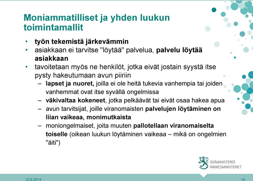 itse syvällä ongelmissa väkivaltaa kokeneet, jotka pelkäävät tai eivät osaa hakea apua avun tarvitsijat, joille viranomaisten palvelujen löytäminen on liian