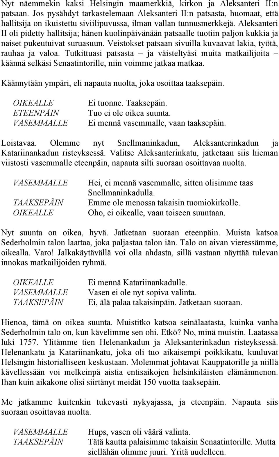 Aleksanteri II oli pidetty hallitsija; hänen kuolinpäivänään patsaalle tuotiin paljon kukkia ja naiset pukeutuivat suruasuun. Veistokset patsaan sivuilla kuvaavat lakia, työtä, rauhaa ja valoa.