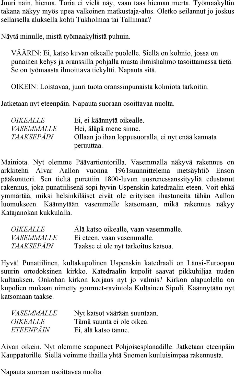 Siellä on kolmio, jossa on punainen kehys ja oranssilla pohjalla musta ihmishahmo tasoittamassa tietä. Se on työmaasta ilmoittava tiekyltti. Napauta sitä.