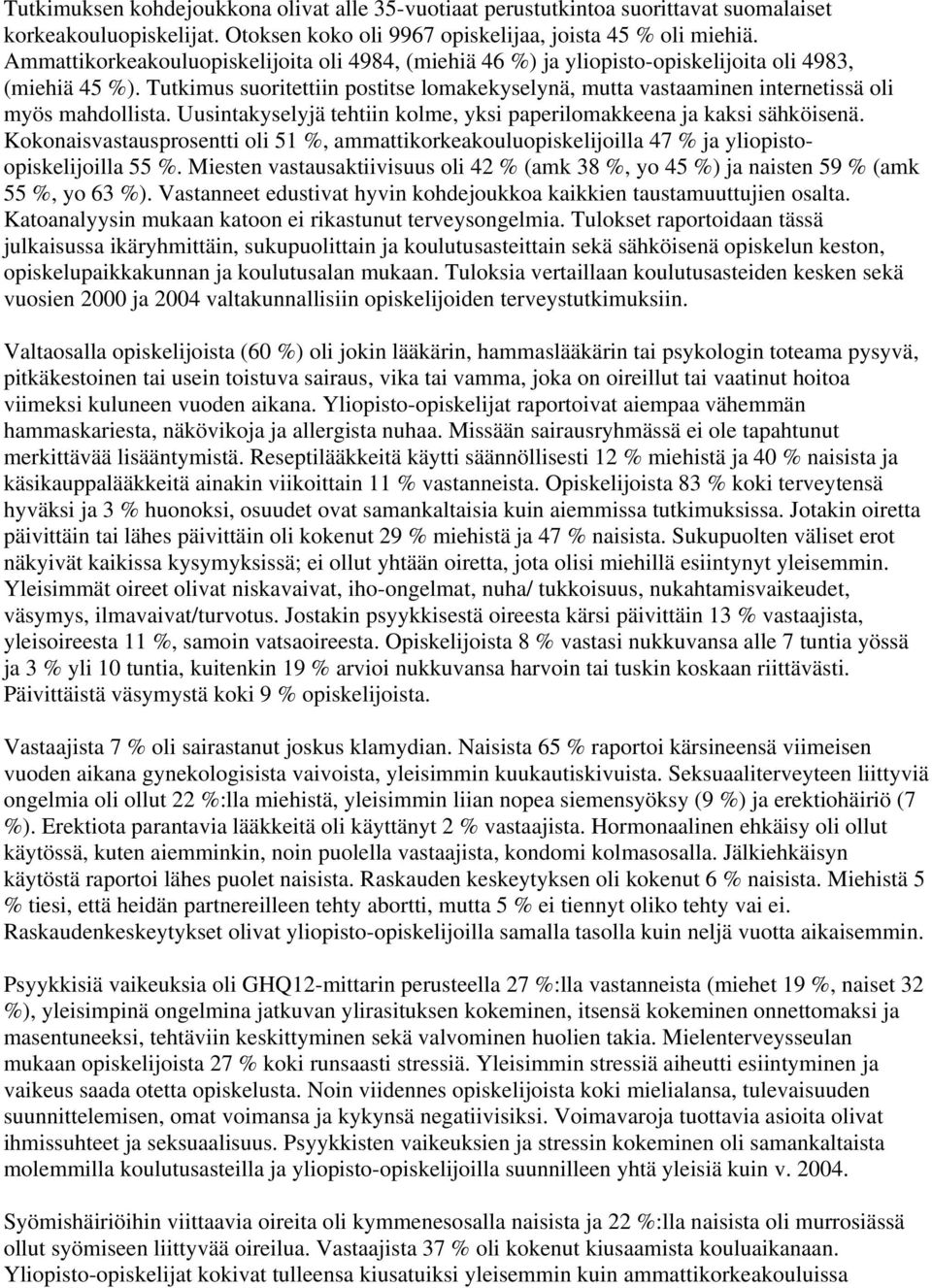 Tutkimus suoritettiin postitse lomakekyselynä, mutta vastaaminen internetissä oli myös mahdollista. Uusintakyselyjä tehtiin kolme, yksi paperilomakkeena ja kaksi sähköisenä.