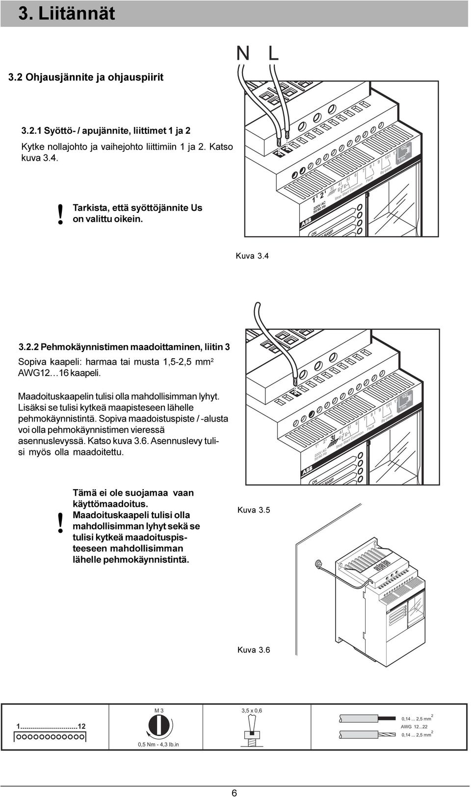 kytkeä maapisteseen lähelle pehmokäynnistintä Sopiva maadoistuspiste / -alusta voi olla pehmokäynnistimen vieressä asennuslevyssä Katso kuva 3 6 Asennuslevy tulisi myös olla maadoitettu Tämä ei ole