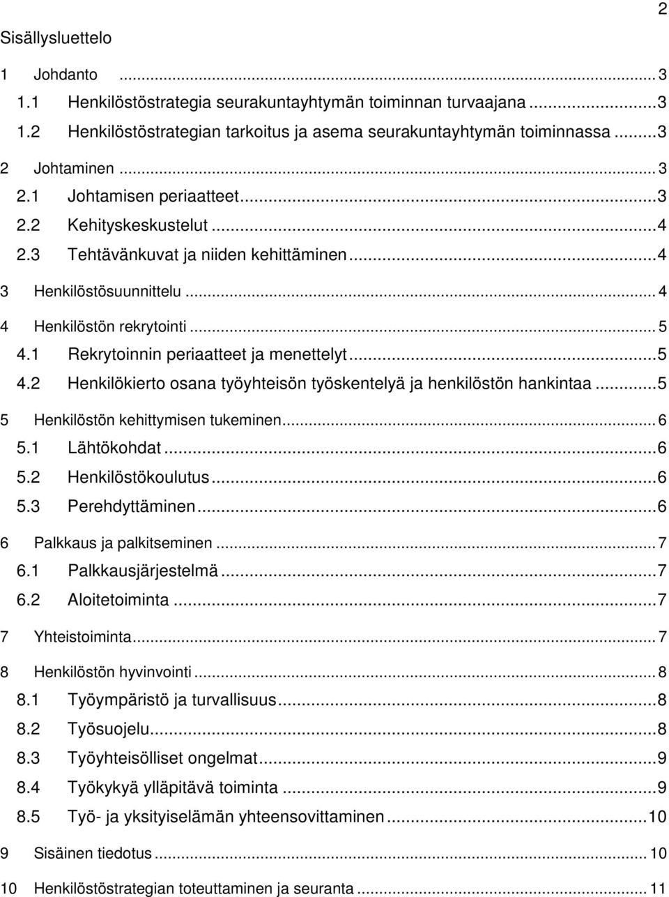 1 Rekrytoinnin periaatteet ja menettelyt...5 4.2 Henkilökierto osana työyhteisön työskentelyä ja henkilöstön hankintaa...5 5 Henkilöstön kehittymisen tukeminen... 6 5.1 Lähtökohdat...6 5.2 Henkilöstökoulutus.