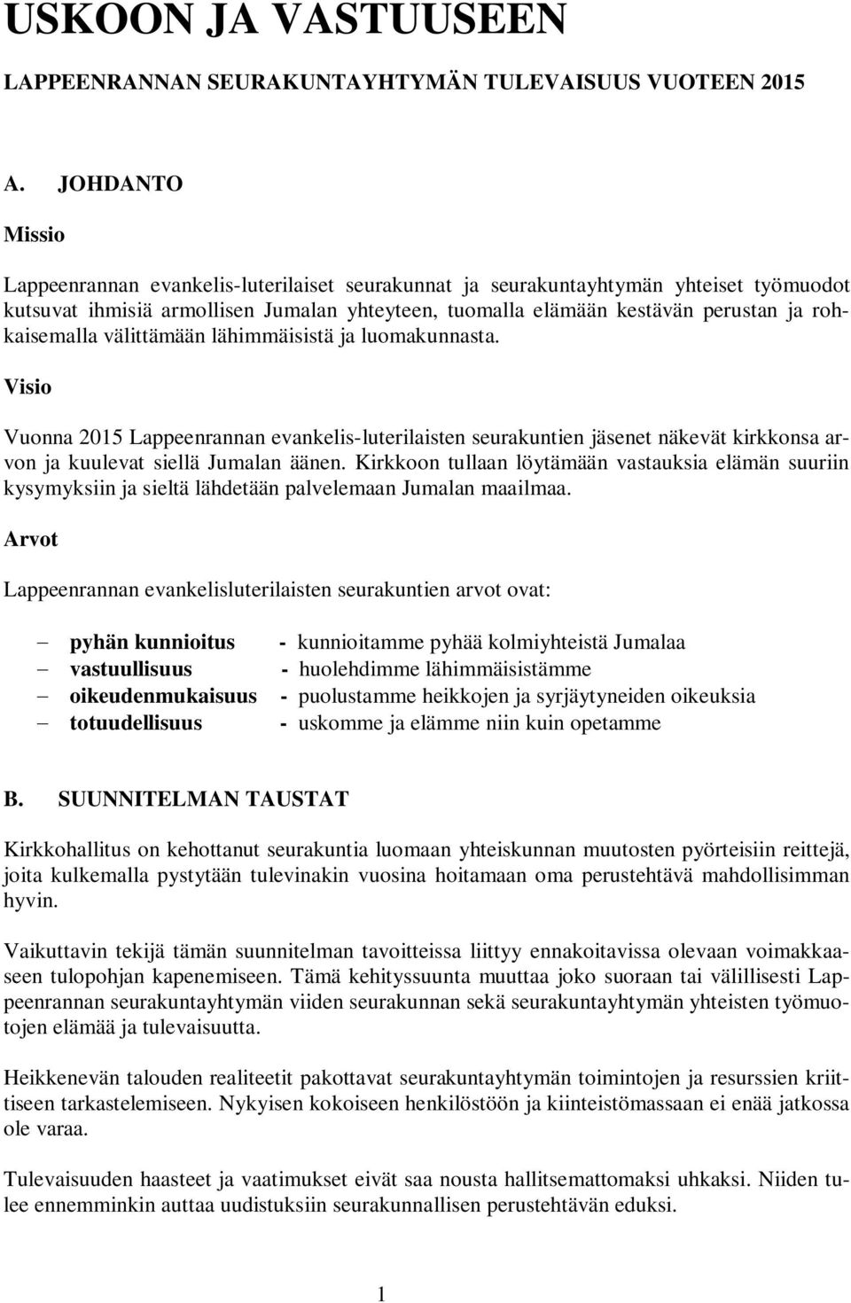 rohkaisemalla välittämään lähimmäisistä ja luomakunnasta. Visio Vuonna 2015 Lappeenrannan evankelis-luterilaisten seurakuntien jäsenet näkevät kirkkonsa arvon ja kuulevat siellä Jumalan äänen.