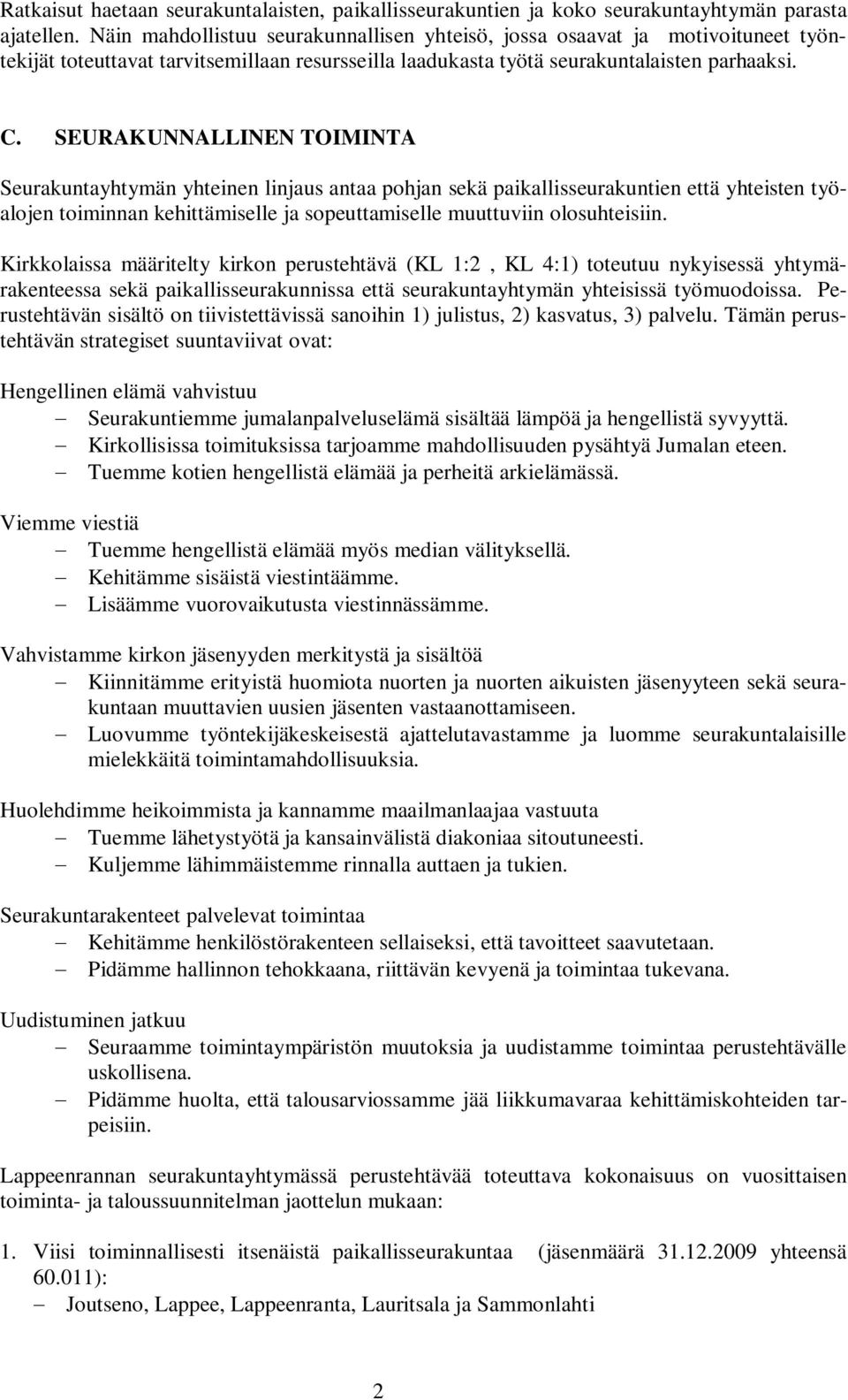 SEURAKUNNALLINEN TOIMINTA Seurakuntayhtymän yhteinen linjaus antaa pohjan sekä paikallisseurakuntien että yhteisten työalojen toiminnan kehittämiselle ja sopeuttamiselle muuttuviin olosuhteisiin.