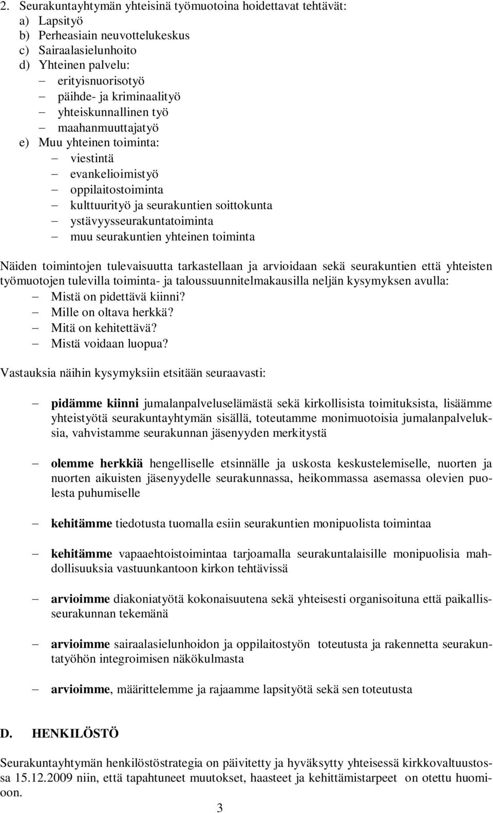 yhteinen toiminta Näiden toimintojen tulevaisuutta tarkastellaan ja arvioidaan sekä seurakuntien että yhteisten työmuotojen tulevilla toiminta- ja taloussuunnitelmakausilla neljän kysymyksen avulla: