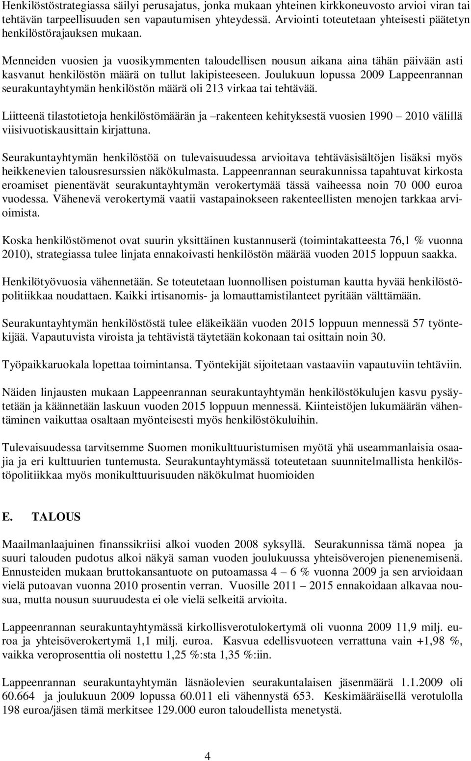 Menneiden vuosien ja vuosikymmenten taloudellisen nousun aikana aina tähän päivään asti kasvanut henkilöstön määrä on tullut lakipisteeseen.