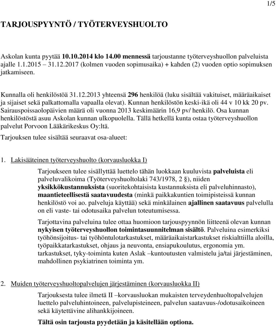 2013 yhteensä 296 henkilöä (luku sisältää vakituiset, määräaikaiset ja sijaiset sekä palkattomalla vapaalla olevat). Kunnan henkilöstön keski-ikä oli 44 v 10 kk 20 pv.