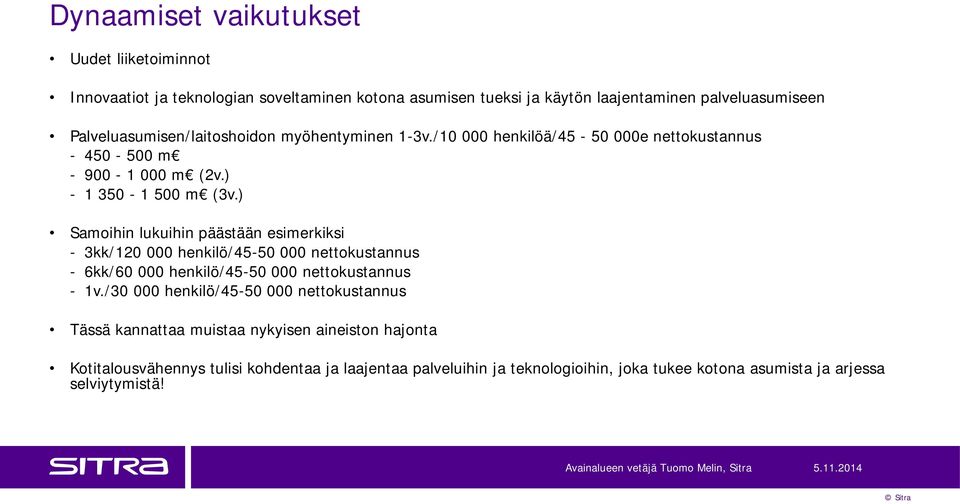 ) Samoihin lukuihin päästään esimerkiksi - 3kk/120 000 henkilö/45-50 000 nettokustannus - 6kk/60 000 henkilö/45-50 000 nettokustannus - 1v.