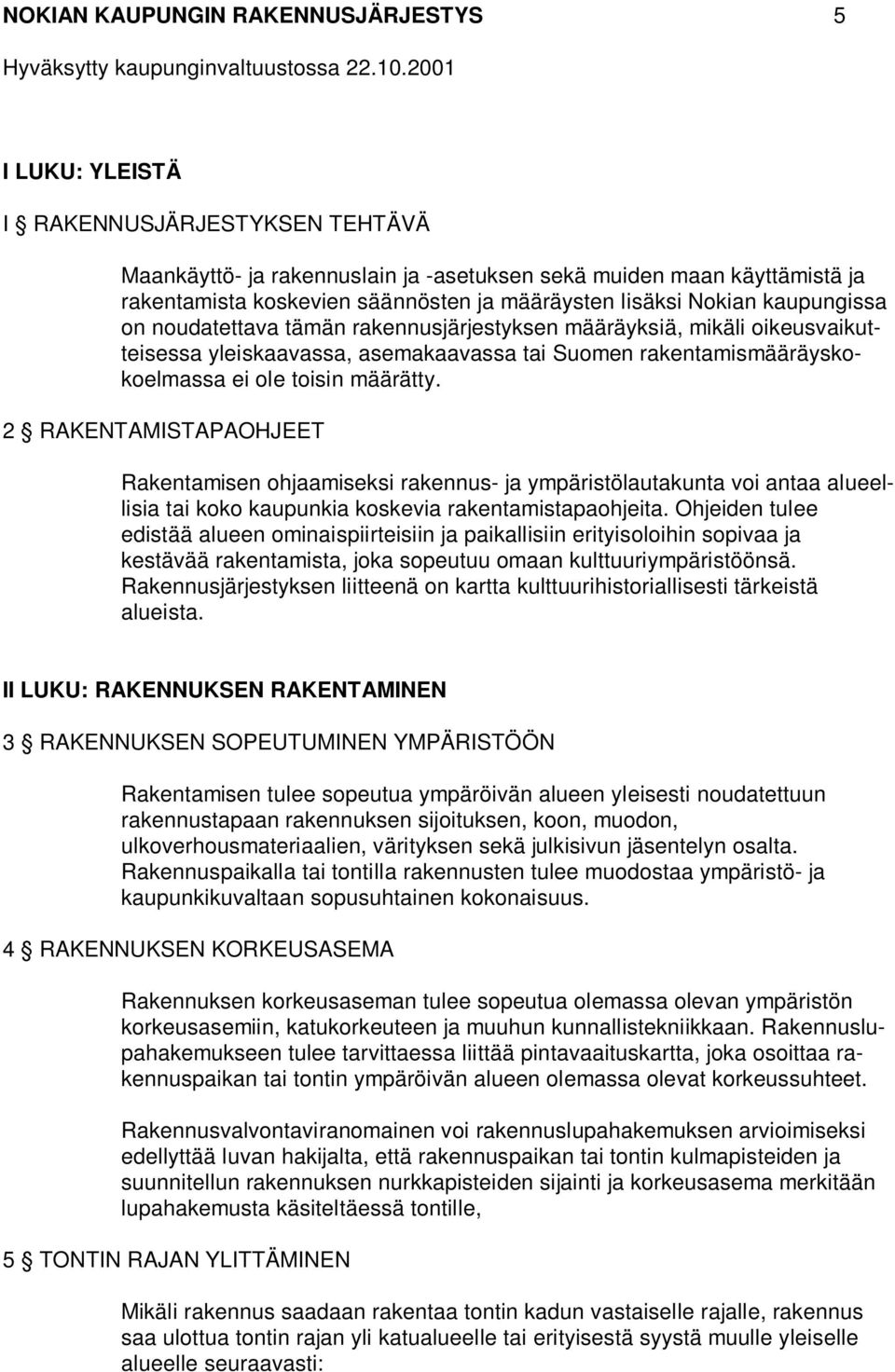 kaupungissa on noudatettava tämän rakennusjärjestyksen määräyksiä, mikäli oikeusvaikutteisessa yleiskaavassa, asemakaavassa tai Suomen rakentamismääräyskokoelmassa ei ole toisin määrätty.
