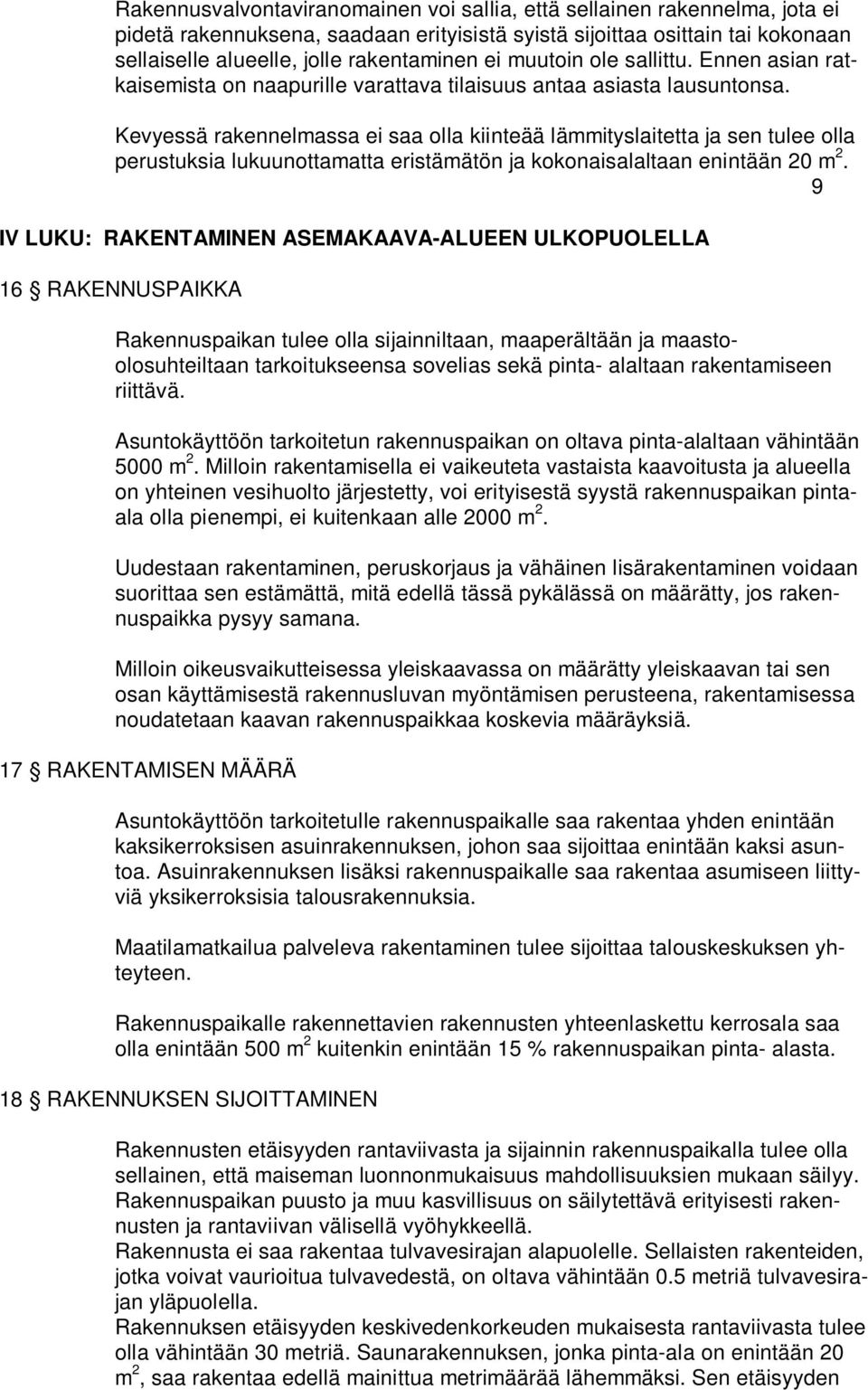 Kevyessä rakennelmassa ei saa olla kiinteää lämmityslaitetta ja sen tulee olla perustuksia lukuunottamatta eristämätön ja kokonaisalaltaan enintään 20 m 2.