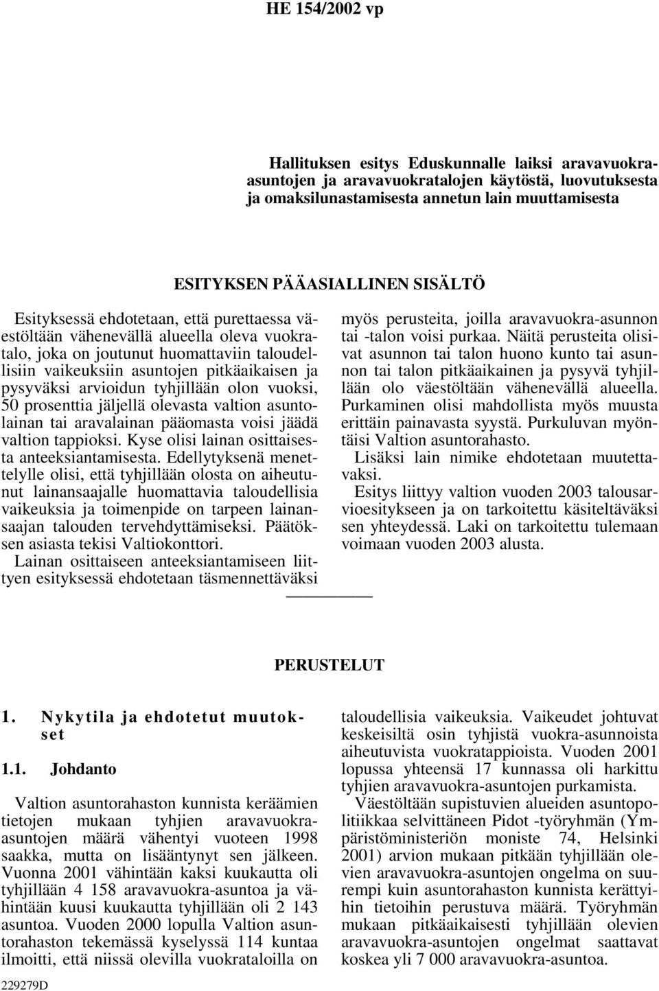 jäljellä olevasta valtion asuntolainan tai aravalainan pääomasta voisi jäädä valtion tappioksi. Kyse olisi lainan osittaisesta anteeksiantamisesta.