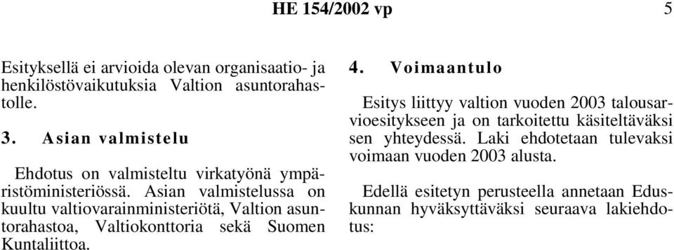 Asian valmistelussa on kuultu valtiovarainministeriötä, Valtion asuntorahastoa, Valtiokonttoria sekä Suomen Kuntaliittoa. 4.