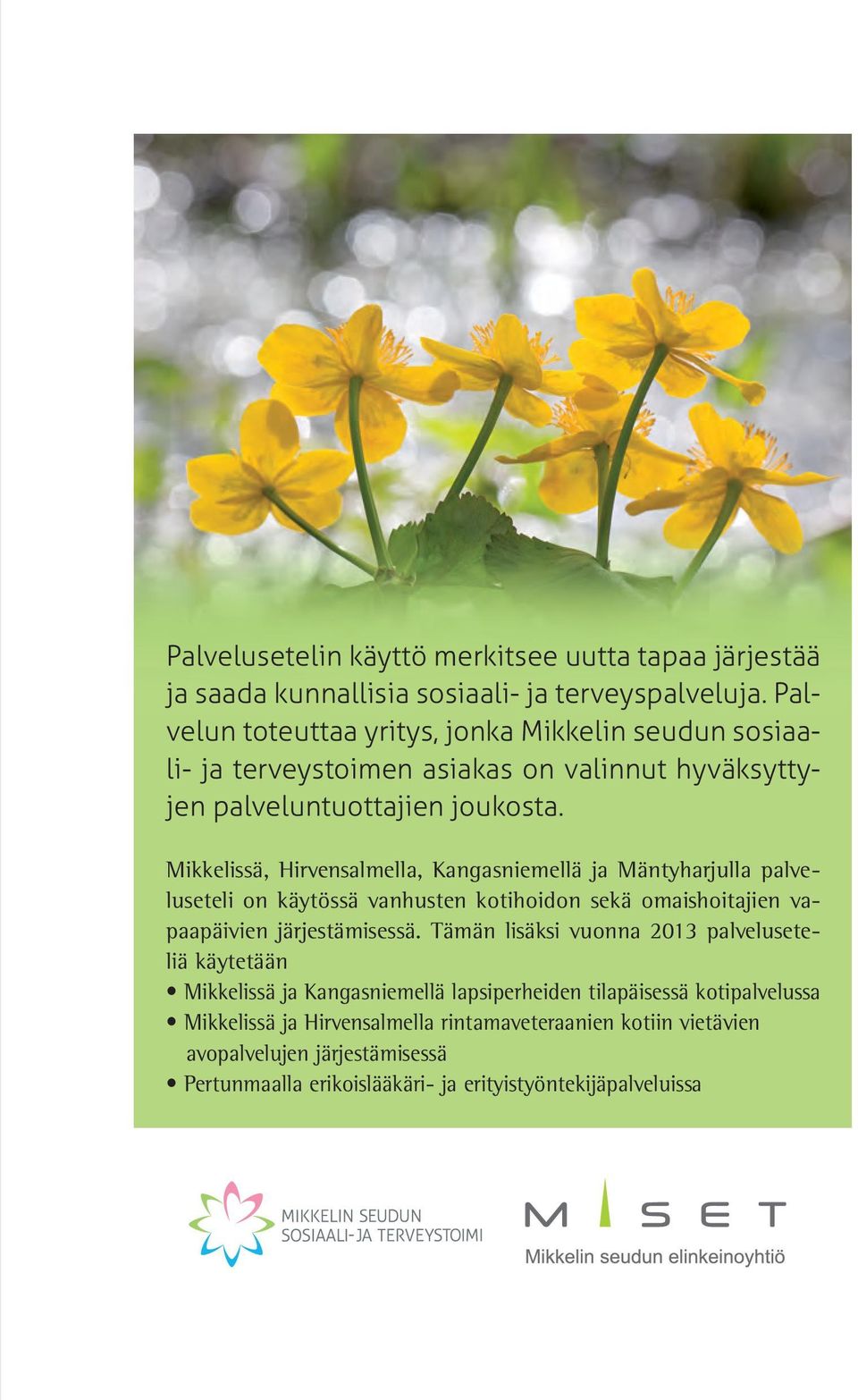 Mikkelissä, Hirvensalmella, Kangasniemellä ja Mäntyharjulla palveluseteli on käytössä vanhusten kotihoidon sekä omaishoitajien vapaapäivien järjestämisessä.