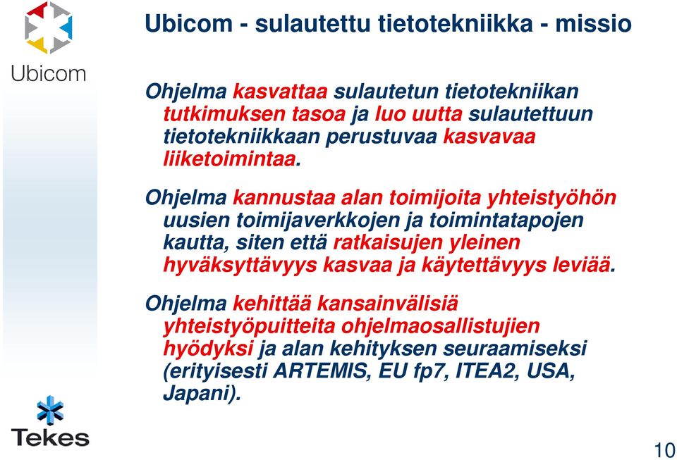 Ohjelma kannustaa alan toimijoita yhteistyöhön uusien toimijaverkkojen ja toimintatapojen kautta, siten että ratkaisujen yleinen
