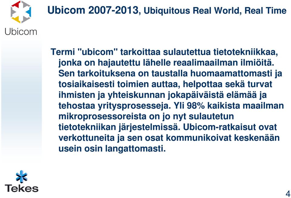 Sen tarkoituksena on taustalla huomaamattomasti ja tosiaikaisesti toimien auttaa, helpottaa sekä turvat ihmisten ja yhteiskunnan