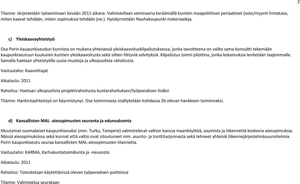 c) Yleiskaavayhteistyö Osa Porin kaupunkiseudun kunnista on mukana yhteisessä yleiskaavoituskilpailutuksessa, jonka tavoitteena on valita sama konsultti tekemään kaupunkiseutuun kuuluvien kuntien