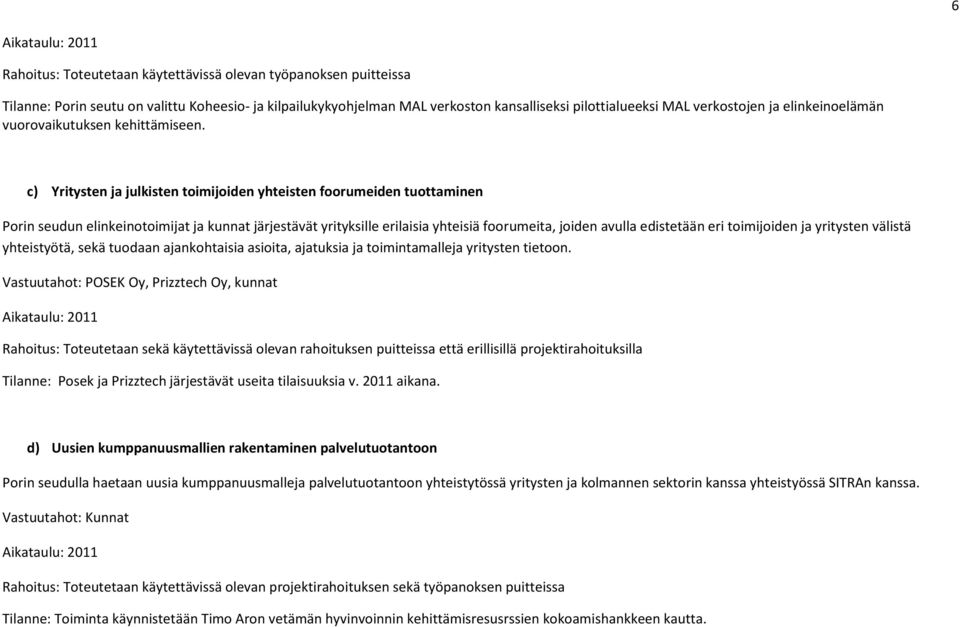 toimijoiden ja yritysten välistä yhteistyötä, sekä tuodaan ajankohtaisia asioita, ajatuksia ja toimintamalleja yritysten tietoon.