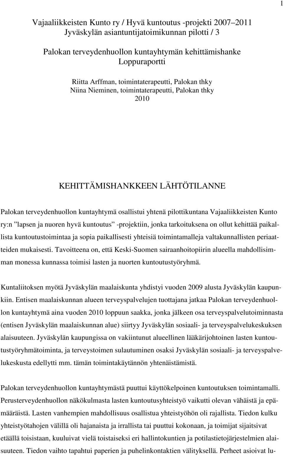Vajaaliikkeisten Kunto ry:n lapsen ja nuoren hyvä kuntoutus -projektiin, jonka tarkoituksena on ollut kehittää paikallista kuntoutustoimintaa ja sopia paikallisesti yhteisiä toimintamalleja