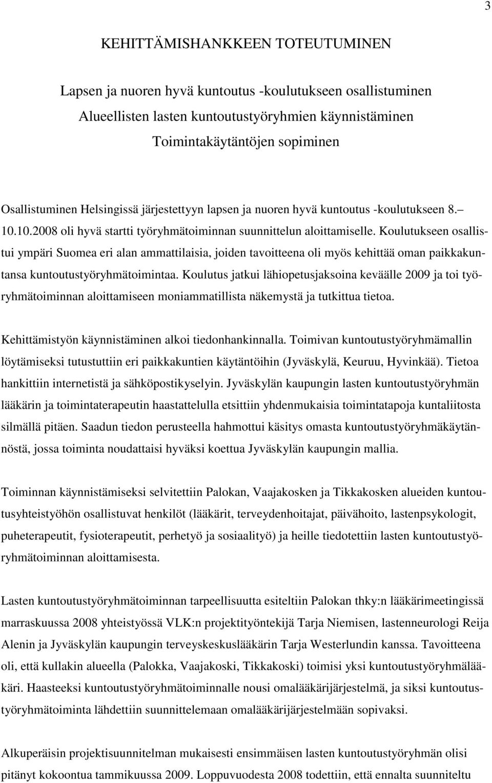 Koulutukseen osallistui ympäri Suomea eri alan ammattilaisia, joiden tavoitteena oli myös kehittää oman paikkakuntansa kuntoutustyöryhmätoimintaa.