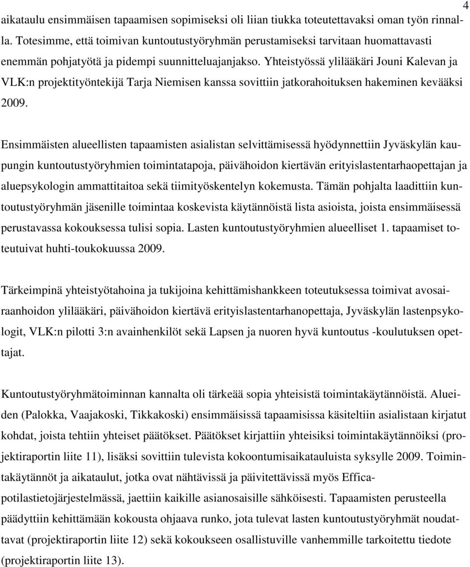 Yhteistyössä ylilääkäri Jouni Kalevan ja VLK:n projektityöntekijä Tarja Niemisen kanssa sovittiin jatkorahoituksen hakeminen kevääksi 2009.