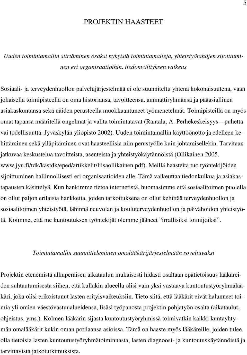 muokkaantuneet työmenetelmät. Toimipisteillä on myös omat tapansa määritellä ongelmat ja valita toimintatavat (Rantala, A. Perhekeskeisyys puhetta vai todellisuutta. Jyväskylän yliopisto 2002).