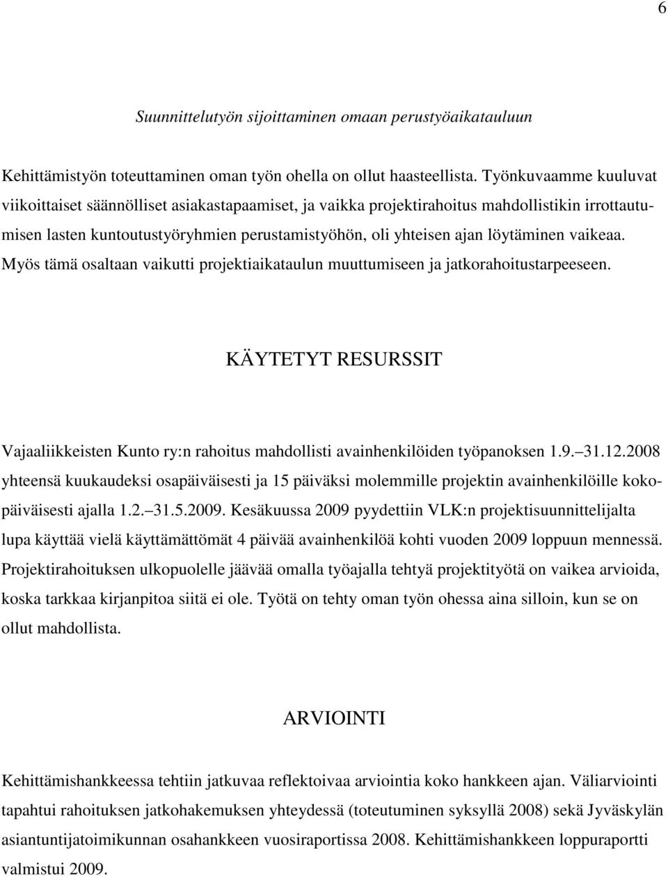 vaikeaa. Myös tämä osaltaan vaikutti projektiaikataulun muuttumiseen ja jatkorahoitustarpeeseen. KÄYTETYT RESURSSIT Vajaaliikkeisten Kunto ry:n rahoitus mahdollisti avainhenkilöiden työpanoksen 1.9.