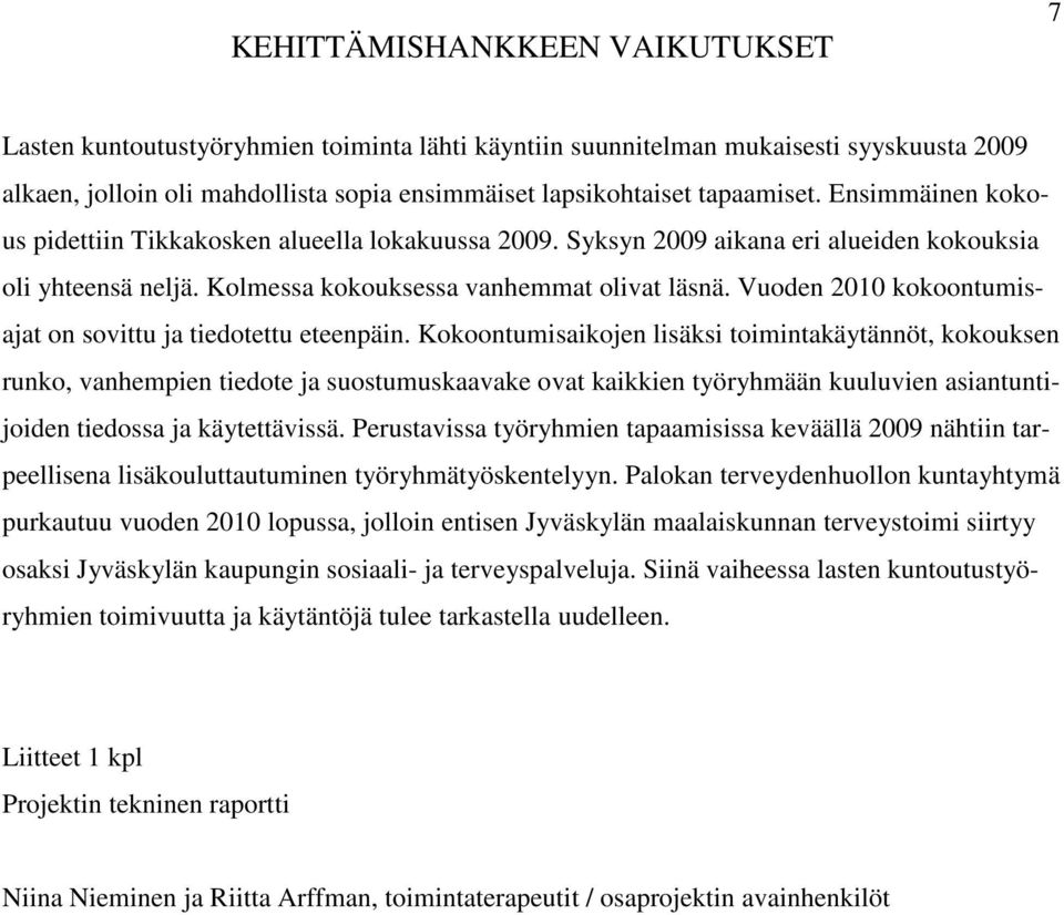 Vuoden 2010 kokoontumisajat on sovittu ja tiedotettu eteenpäin.