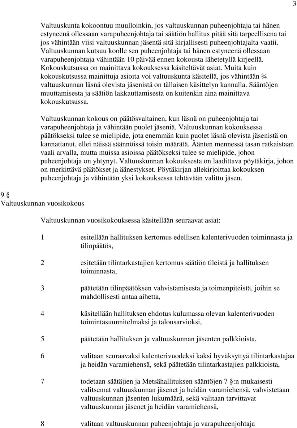 Valtuuskunnan kutsuu koolle sen puheenjohtaja tai hänen estyneenä ollessaan varapuheenjohtaja vähintään 10 päivää ennen kokousta lähetetyllä kirjeellä.