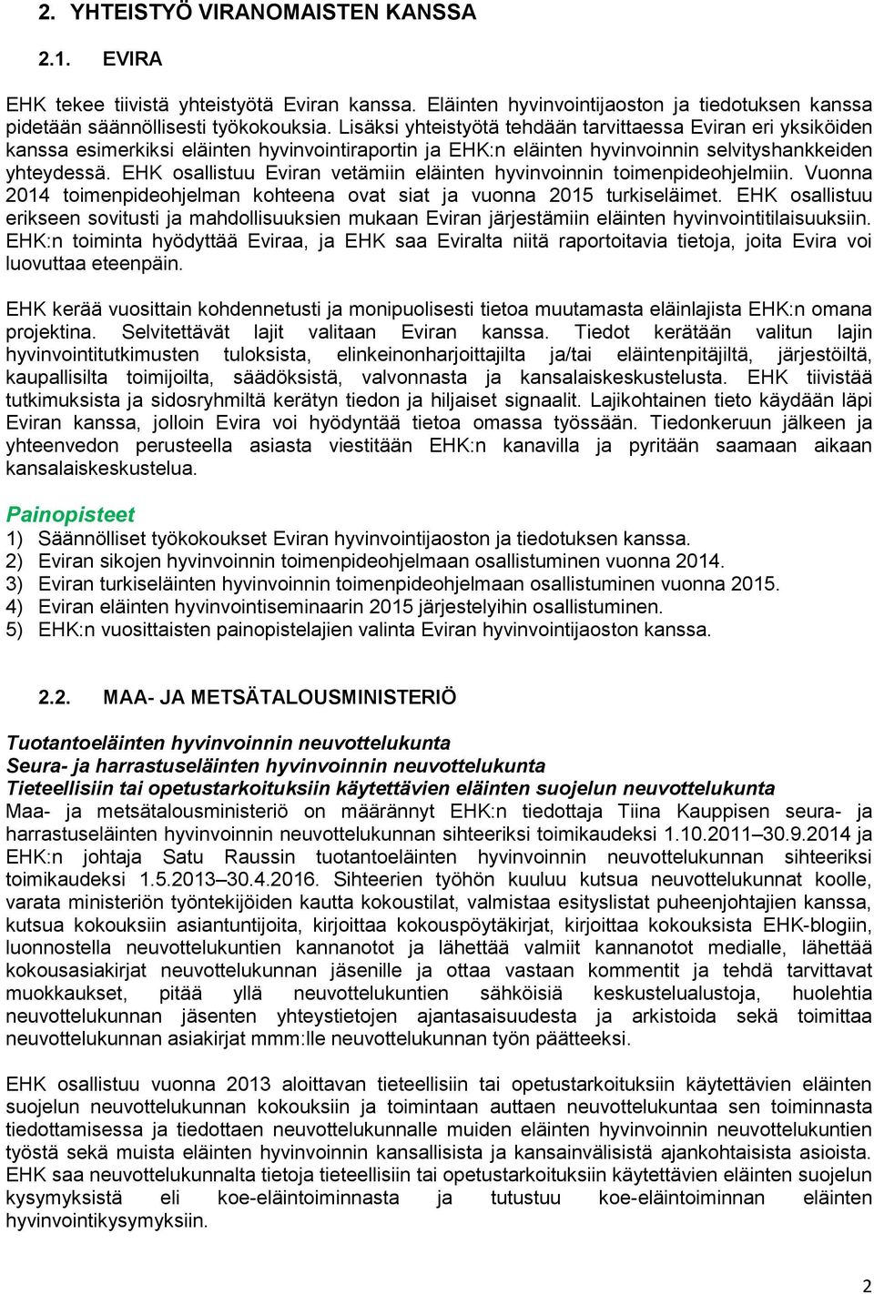 EHK osallistuu Eviran vetämiin eläinten hyvinvoinnin toimenpideohjelmiin. Vuonna 2014 toimenpideohjelman kohteena ovat siat ja vuonna 2015 turkiseläimet.