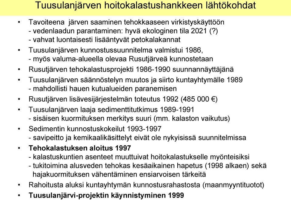 1986-1990 suunnannäyttäjänä Tuusulanjärven säännöstelyn muutos ja siirto kuntayhtymälle 1989 - mahdollisti hauen kutualueiden paranemisen Rusutjärven lisävesijärjestelmän toteutus 1992 (485 000 )
