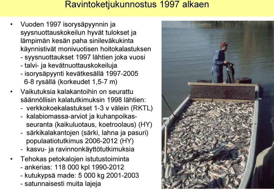 säännöllisin kalatutkimuksin 1998 lähtien: - verkkokoekalastukset 1-3 v välein (RKTL) - kalabiomassa-arviot ja kuhanpoikasseuranta (kaikuluotaus, koetroolaus) (HY) - särkikalakantojen (särki,